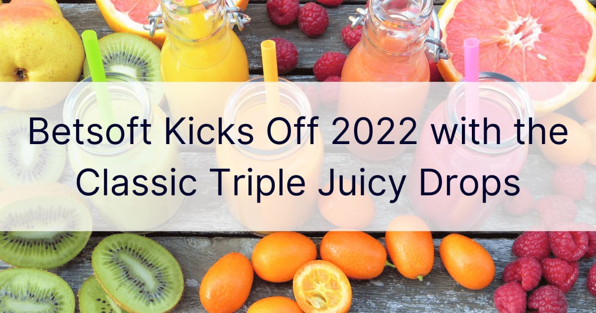 Betsoft inicia 2022 com o clÃ¡ssico Triple Juicy Drops