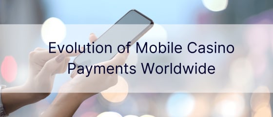 Evolução dos pagamentos de cassinos móveis em todo o mundo